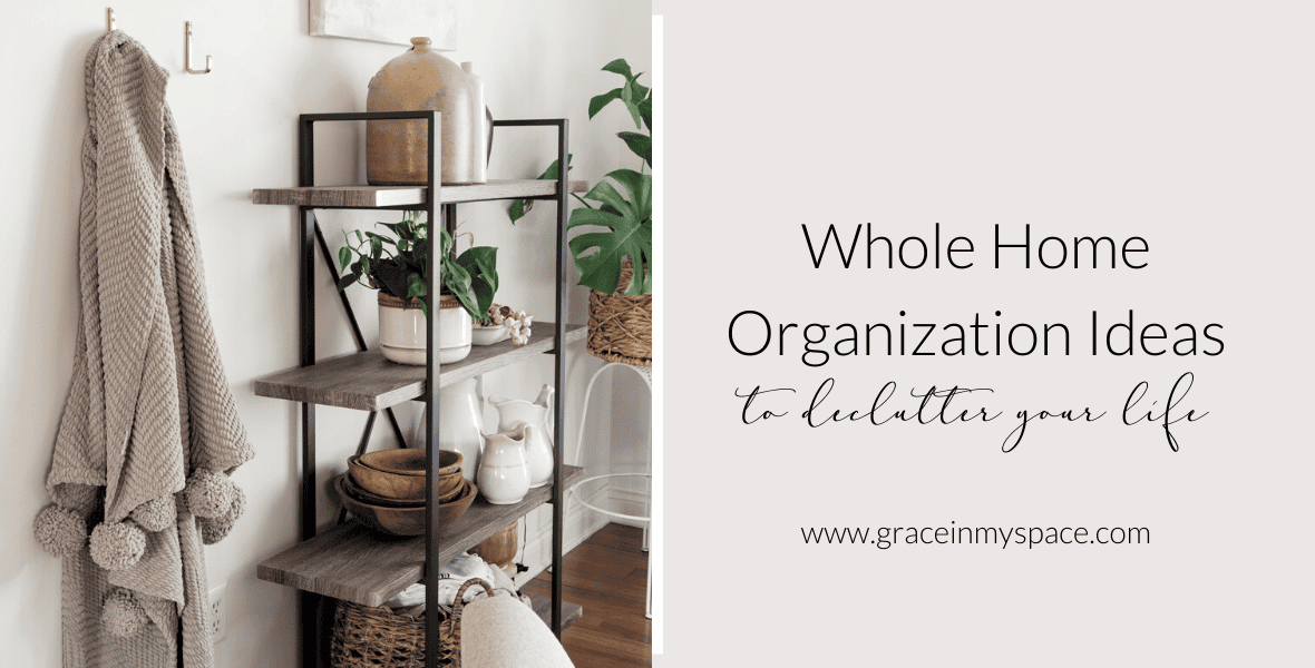 Whole Home Organization Ideas to Declutter Your Life